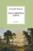 Una carezza lieve di Fernando Bizzarri edito da E.Lui