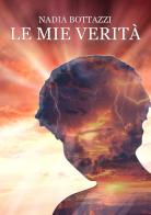 Le mie verità di Nadia Bottazzi edito da Edizioni &100