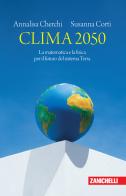 Clima 2050. La matematica e la fisica per il futuro del sistema Terra di Annalisa Cherchi, Susanna Corti edito da Zanichelli