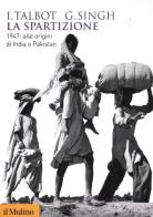 La spartizione. 1947: alle origini di India e Pakistan di Ian Talbot, Gurharpal Singh edito da Il Mulino