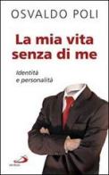 La mia vita senza di me. Identità e personalità di Osvaldo Poli edito da San Paolo Edizioni