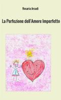 La perfezione dell'amore imperfetto di Rosaria Arcadi edito da StreetLib