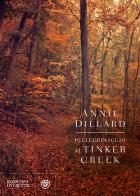 Pellegrinaggio al Tinker Creek di Annie Dillard edito da Bompiani