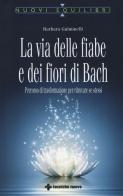 La via delle fiabe e dei fiori di Bach. Percorso di trasformazione per ritrovare se stessi di Barbara Gulminelli edito da Tecniche Nuove