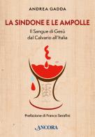 La sindone e le ampolle. Il sangue di Gesù dal calvario all'Italia di Andrea Gadda edito da Ancora