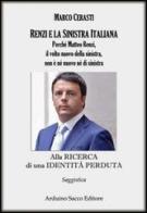 Alla ricerca di una identità perduta. Perché Matteo Renzi, il volto nuovo della sinistra, non è né nuovo né di sinistra di Marco Cerasti edito da Sacco