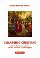 Umanesimo cristiano. Dante, Petrarca, Ariosto. Una via italiana contro la gnosi di Massimiliano Merisi edito da Solfanelli