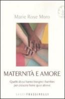 Maternità e amore. Quello di cui hanno bisogno i bambini per crescere bene qui e altrove di M. Rose Moro edito da Frassinelli