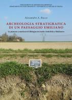 Archeologia stratigrafica di un paesaggio emiliano. La pianura a Nord-Est di Bologna tra tarda antichità e Medioevo di Alessandro Alessio Rucco edito da All'Insegna del Giglio