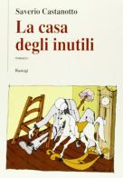 La casa degli inutili di Saverio Castanotto edito da Bastogi Editrice Italiana