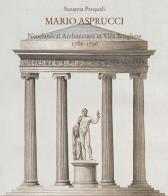 Mario Aspurcci. Neoclassical architecture in Villa Borghese 1786-1796. Ediz. illustrata di Susanna Pasquali edito da Edizioni del Borghetto