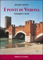 I ponti di Verona. Immagini e storia di Giuseppe Casarotto edito da Editrice La Grafica