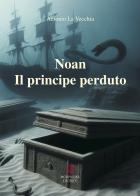Il principe perduto. Noan Rione di Antonio La Vecchia edito da Morphema Editrice