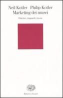 Marketing dei musei. Obiettivi, traguardi, risorse di Neil Kotler, Philip Kotler edito da Einaudi