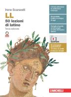 LL. 50 lezioni di latino. Con Vocabolario. Per le Scuole superiori. Con e-book. Con espansione online di Irene Scaravelli edito da Zanichelli