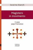 Magistero in movimento. Il caso papa Francesco di Severino Dianich edito da EDB