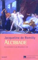 Alcibiade. Un avventuriero in una democrazia in crisi di Jacqueline de Romilly edito da Garzanti