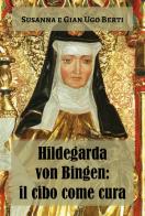 Hildegarda von Bingen: il cibo come cura di Susanna Berti Franceschi, Gian Ugo Berti edito da Youcanprint