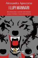 I lupi mannari: riconoscerli e quindi difendersi (dagli stupidi e dagli psicopatici) di Alessandra Apruzzese edito da Rossini Editore
