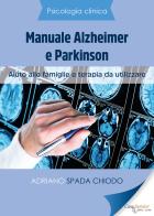 Psicologia Clinica. Manuale Alzheimer e Parkinson. Aiuto alle famiglie e terapia da utilizzare di Adriano Spada Chiodo edito da Youcanprint