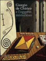 De Chirico e l'oggetto misterioso. Catalogo della mostra (27 settembre 2014-1 febbraio 2015) edito da Silvana