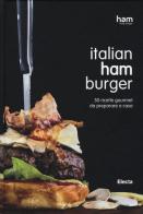 Italian ham burger. 50 ricette gourmet da preparare a casa edito da Mondadori Electa