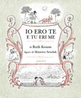 Io ero te e tu eri me. Ediz. illustrata di Ruth Krauss edito da Adelphi