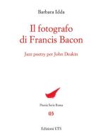 Il fotografo di Francis Bacon. Jazz Poetry per John Deakin di Barbara Idda edito da Edizioni ETS