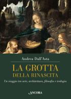 La grotta della rinascita. Un viaggio tra arte, architettura, filosofia e teologia di Andrea Dall'Asta edito da Ancora