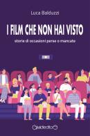 I film che non hai visto. Storie di occasioni perse o mancate di Luca Balduzzi edito da Giraldi Editore