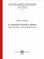 La criminalità minorile in Albania. Analisi criminologica e ambito penale del fenomeno di Bledar Mustafaraj edito da Cacucci