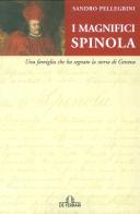 I magnifici Spinola. Una famiglia che ha segnato la storia di Genova di Sandro Pellegrini edito da De Ferrari