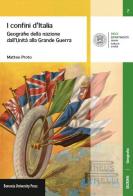 I confini d'Italia. Geografie della nazione dall'unità alla grande guerra di Matteo Proto edito da Bononia University Press