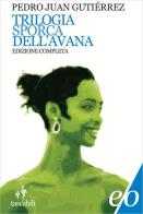 Trilogia sporca dell'Avana: Ancorato alla terra di nessuno-Senza niente da fare-Sapore di me di Pedro Juan Gutiérrez edito da E/O
