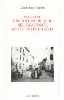 Maestre e scuole pubbliche nel ravennate dopo l'Unità d'Italia di Claudia Bassi Angelini edito da Longo Angelo