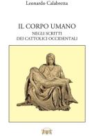 Il corpo umano. Negli scritti del cattolici occidentali di Leonardo Calabretta edito da Carratelli