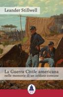La Guerra Civile americana nelle memorie di un soldato comune di Leander Stillwell edito da Liberty Bell