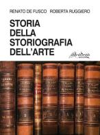 Storia della storiografia dell'arte di Renato De Fusco, Roberta Ruggiero edito da Altralinea