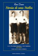 Storia di una stella. U.S. Pro Italia Galatina. U.S. Galatina 1917-2017 cento anni di calcio cittadino di Rino Duma edito da Editrice Salentina