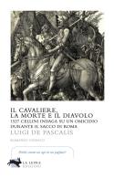 Il cavaliere, la morte e il diavolo. 1527 Cellini indaga su un omicidio durante il sacco di Roma di Luigi De Pascalis edito da La Lepre Edizioni