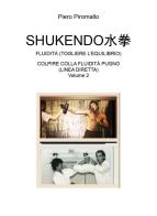 Shukendo. Fluidità (togliere l'equilibrio). Colpire colla fluidità pugno (linea diretta) vol.2 di Piero Piromallo edito da Youcanprint