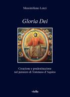 «Gloria dei». Creazione e predestinazione nel pensiero di Tommaso d'Aquino di Massimiliano Lenzi edito da Viella