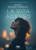 La vita adesso di Rocio Muñoz Morales edito da La Corte Editore