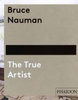 Bruce Nauman. The true artist edito da Phaidon