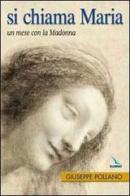Si chiama Maria. Un mese con la Madonna di Giuseppe Pollano edito da Editrice Elledici