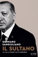Il sultano. La vita di Recep Tayyip Erdogan di Gennaro Sangiuliano edito da Mondadori