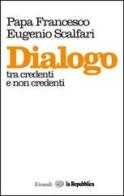 Dialogo tra credenti e non credenti di Francesco (Jorge Mario Bergoglio), Eugenio Scalfari edito da Einaudi