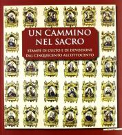 Un cammino nel sacro. Stampe di culto e di devozione dal Cinquecento all'Ottocento. Ediz. italiana e inglese edito da Mazzotta