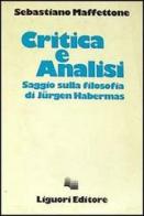 Critica e analisi. Saggio sulla filosofia di Jürgen Habermas di Sebastiano Maffettone edito da Liguori