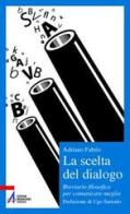 La scelta del dialogo. Breviario filosofico per comunicare meglio di Adriano Fabris edito da EMP